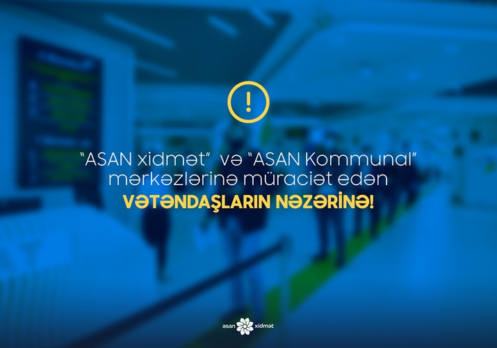 Bakı, Sumqayıt və Gəncədə “ASAN” mərkəzləri sabah saat 14:00-dan 8 iyun saat 09.00-dək işləməyəcək