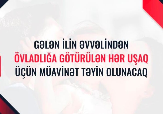 Gələn ilin əvvəlindən övladlığa götürülən hər uşaq üçün müavinət təyin olunacaq