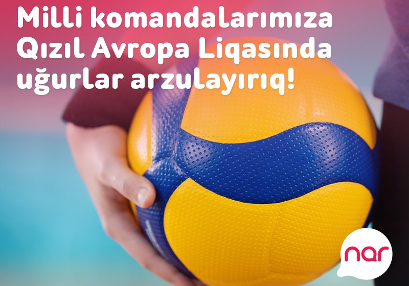 “Nar” voleybol üzrə milli komandalarımıza Qızıl Avropa Liqasında uğurlar arzulayır!